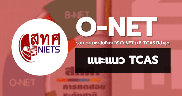 รวม ตย.มหาลัยที่เคยใช้ O-NET ม.6 TCAS ปีล่าสุด (อาจเปลี่ยนเกณฑ์ที่ใช้ในปีนี้)